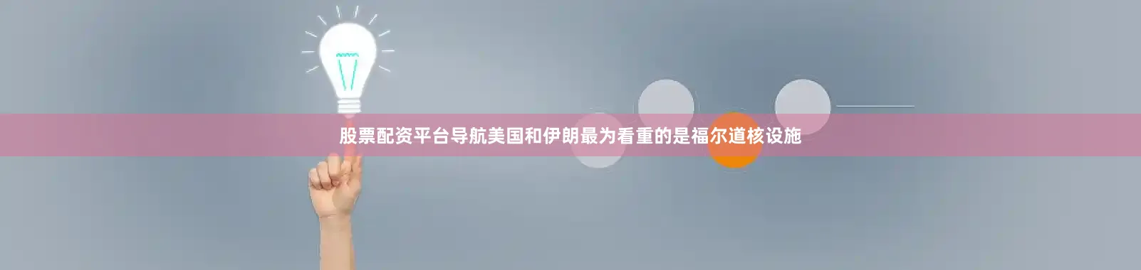 股票配资平台导航美国和伊朗最为看重的是福尔道核设施