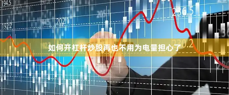 如何开杠杆炒股再也不用为电量担心了