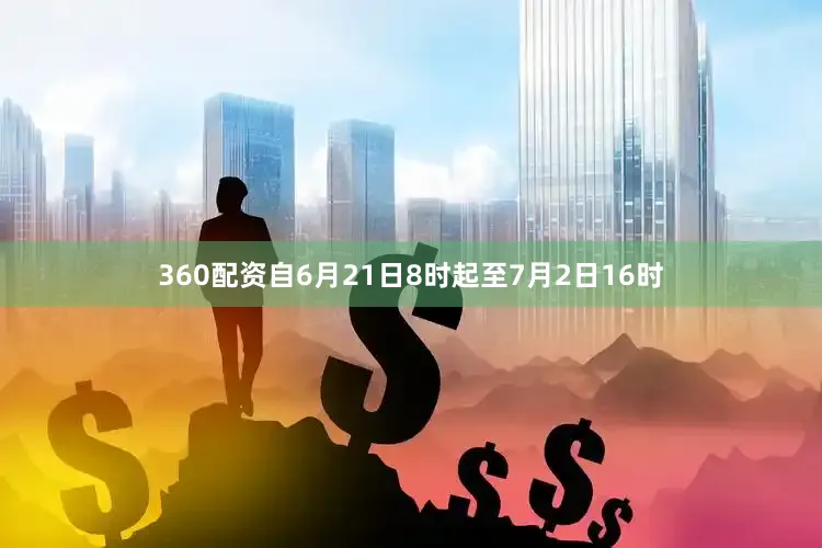 360配资自6月21日8时起至7月2日16时