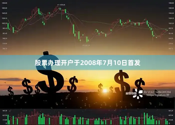 股票办理开户于2008年7月10日首发