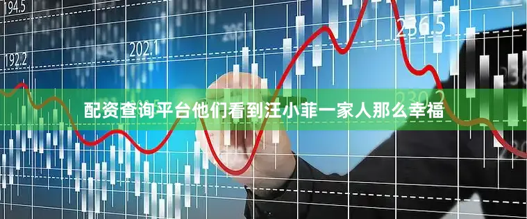 配资查询平台他们看到汪小菲一家人那么幸福