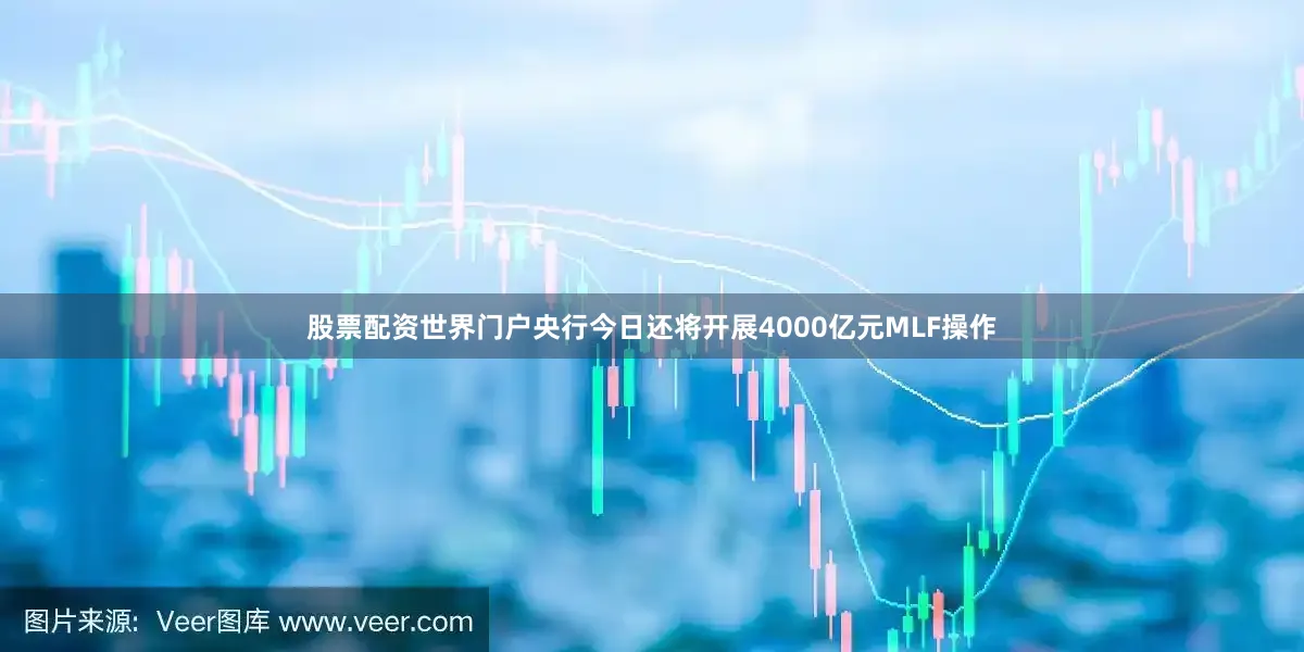 股票配资世界门户央行今日还将开展4000亿元MLF操作