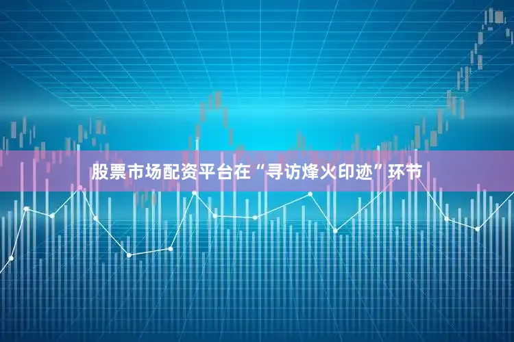 股票市场配资平台在“寻访烽火印迹”环节