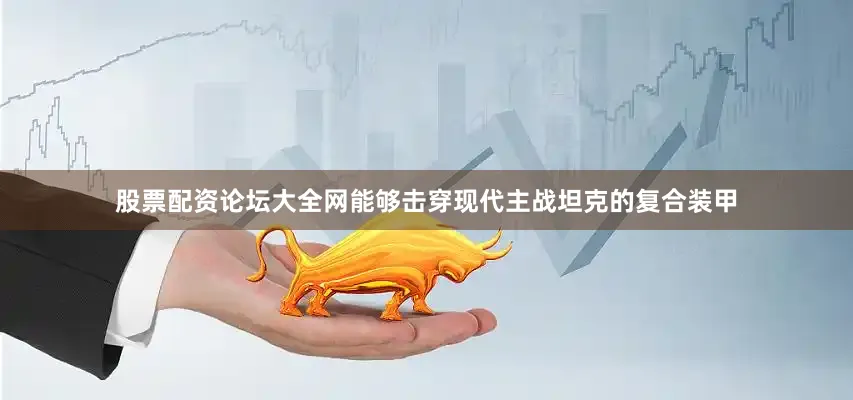 股票配资论坛大全网能够击穿现代主战坦克的复合装甲